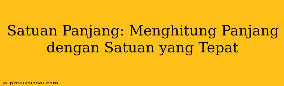 Satuan Panjang: Menghitung Panjang dengan Satuan yang Tepat