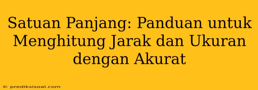 Satuan Panjang: Panduan untuk Menghitung Jarak dan Ukuran dengan Akurat