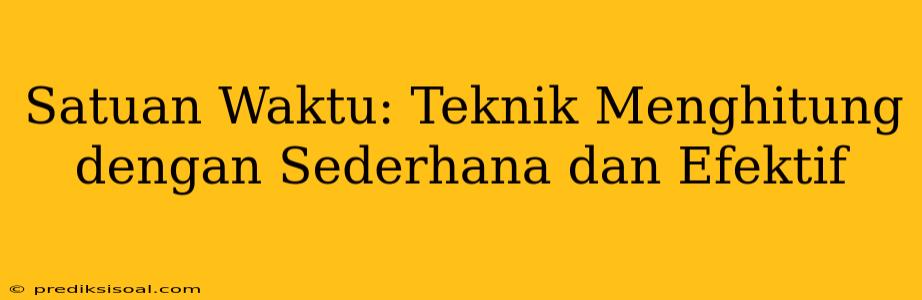 Satuan Waktu: Teknik Menghitung dengan Sederhana dan Efektif