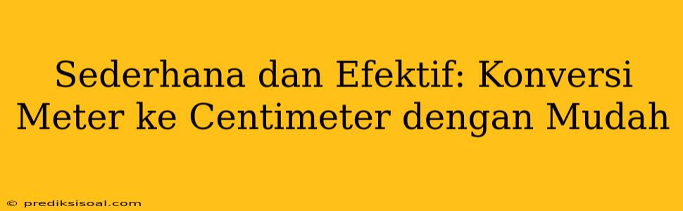 Sederhana dan Efektif: Konversi Meter ke Centimeter dengan Mudah