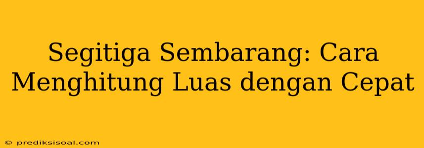 Segitiga Sembarang: Cara Menghitung Luas dengan Cepat