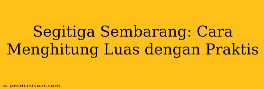 Segitiga Sembarang: Cara Menghitung Luas dengan Praktis