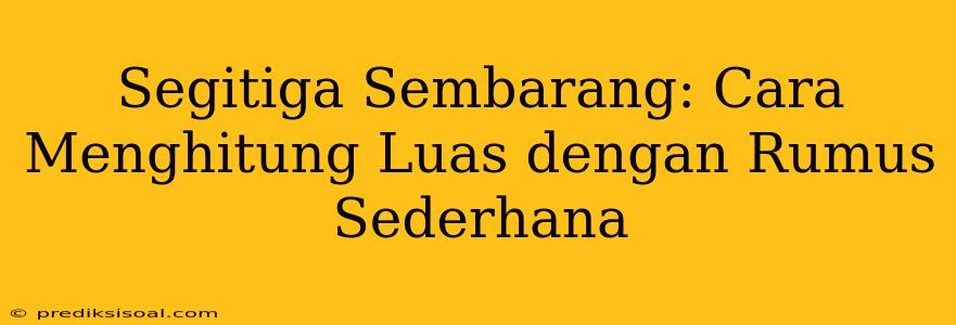 Segitiga Sembarang: Cara Menghitung Luas dengan Rumus Sederhana