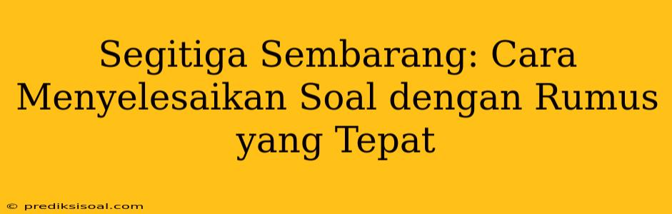 Segitiga Sembarang: Cara Menyelesaikan Soal dengan Rumus yang Tepat