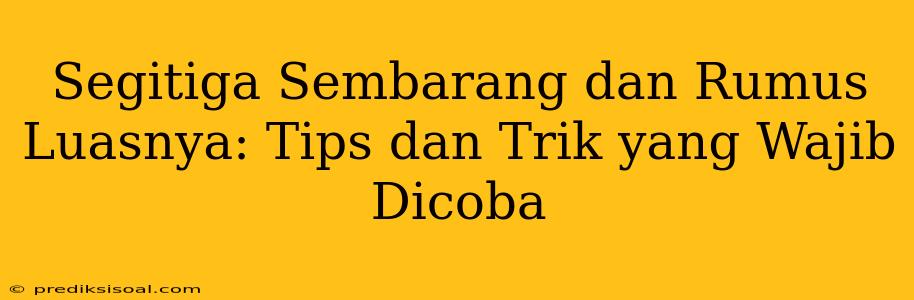 Segitiga Sembarang dan Rumus Luasnya: Tips dan Trik yang Wajib Dicoba