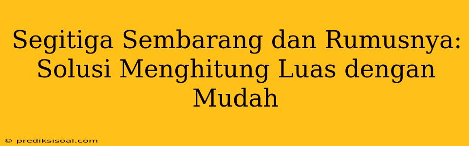 Segitiga Sembarang dan Rumusnya: Solusi Menghitung Luas dengan Mudah