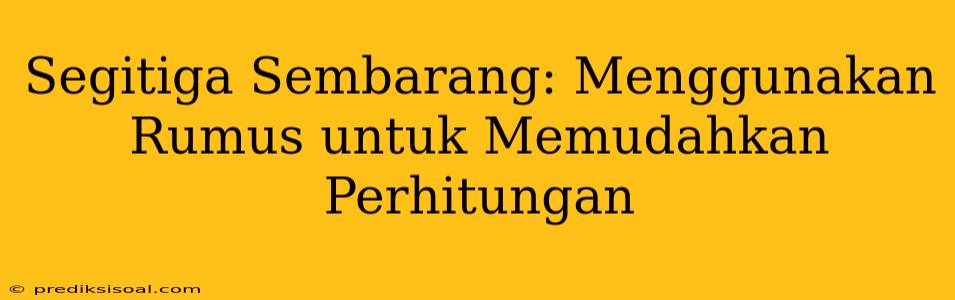 Segitiga Sembarang: Menggunakan Rumus untuk Memudahkan Perhitungan