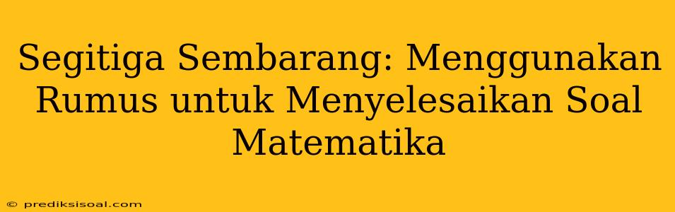 Segitiga Sembarang: Menggunakan Rumus untuk Menyelesaikan Soal Matematika