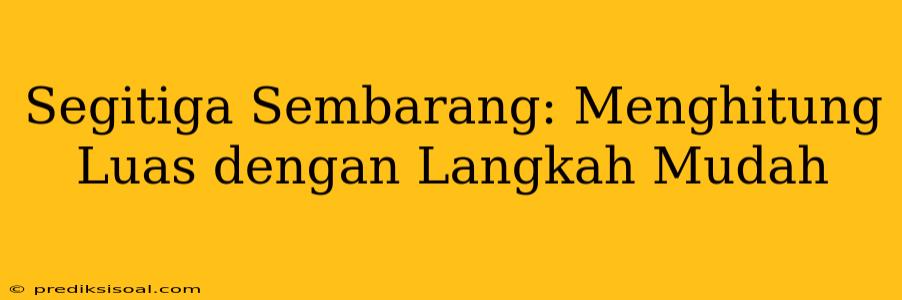 Segitiga Sembarang: Menghitung Luas dengan Langkah Mudah