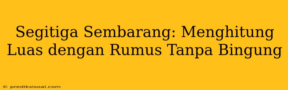 Segitiga Sembarang: Menghitung Luas dengan Rumus Tanpa Bingung