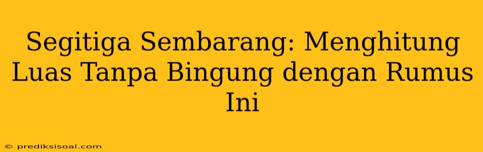 Segitiga Sembarang: Menghitung Luas Tanpa Bingung dengan Rumus Ini