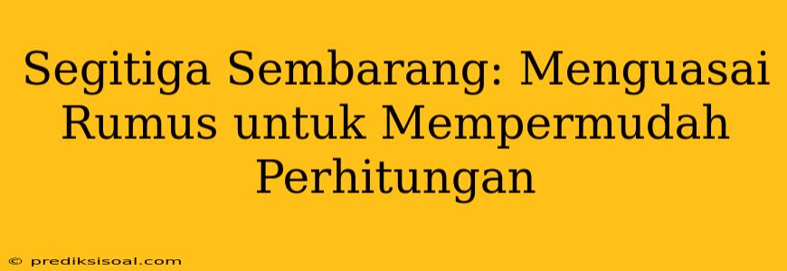 Segitiga Sembarang: Menguasai Rumus untuk Mempermudah Perhitungan