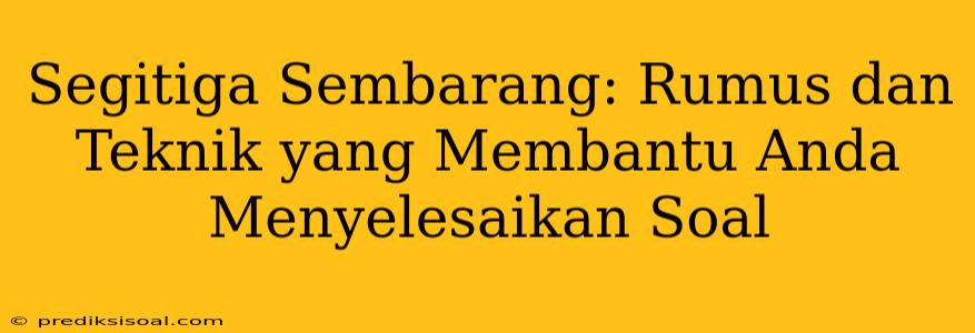 Segitiga Sembarang: Rumus dan Teknik yang Membantu Anda Menyelesaikan Soal