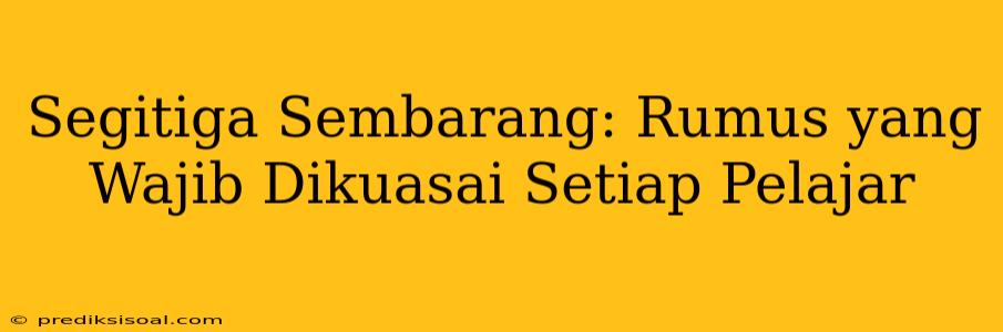 Segitiga Sembarang: Rumus yang Wajib Dikuasai Setiap Pelajar