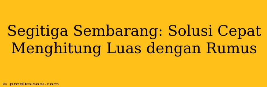 Segitiga Sembarang: Solusi Cepat Menghitung Luas dengan Rumus