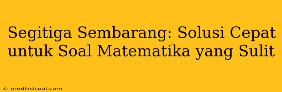 Segitiga Sembarang: Solusi Cepat untuk Soal Matematika yang Sulit