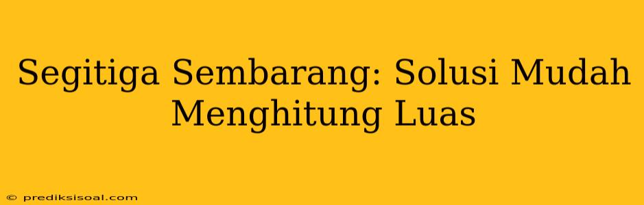 Segitiga Sembarang: Solusi Mudah Menghitung Luas