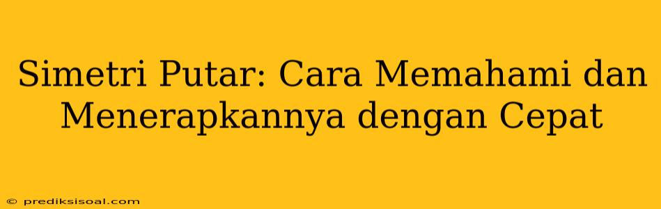 Simetri Putar: Cara Memahami dan Menerapkannya dengan Cepat