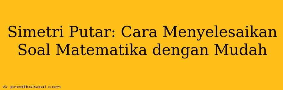 Simetri Putar: Cara Menyelesaikan Soal Matematika dengan Mudah