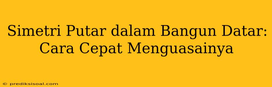 Simetri Putar dalam Bangun Datar: Cara Cepat Menguasainya