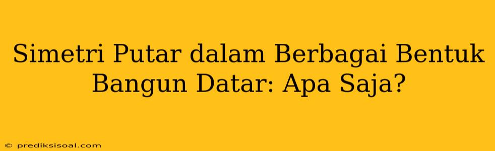 Simetri Putar dalam Berbagai Bentuk Bangun Datar: Apa Saja?