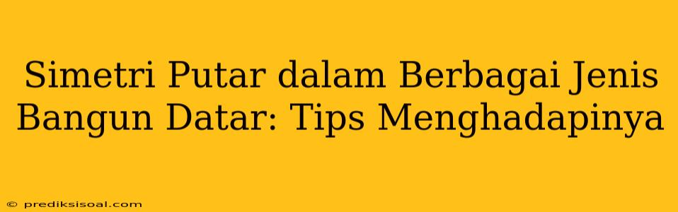 Simetri Putar dalam Berbagai Jenis Bangun Datar: Tips Menghadapinya