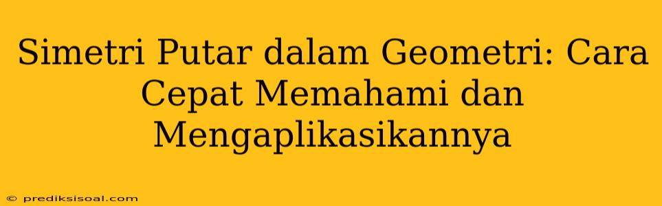 Simetri Putar dalam Geometri: Cara Cepat Memahami dan Mengaplikasikannya