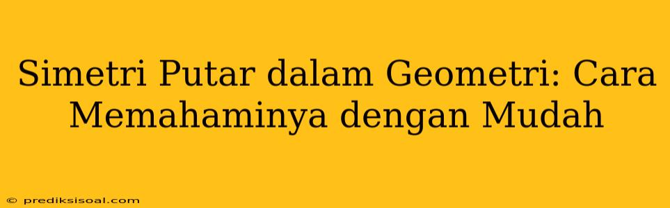 Simetri Putar dalam Geometri: Cara Memahaminya dengan Mudah