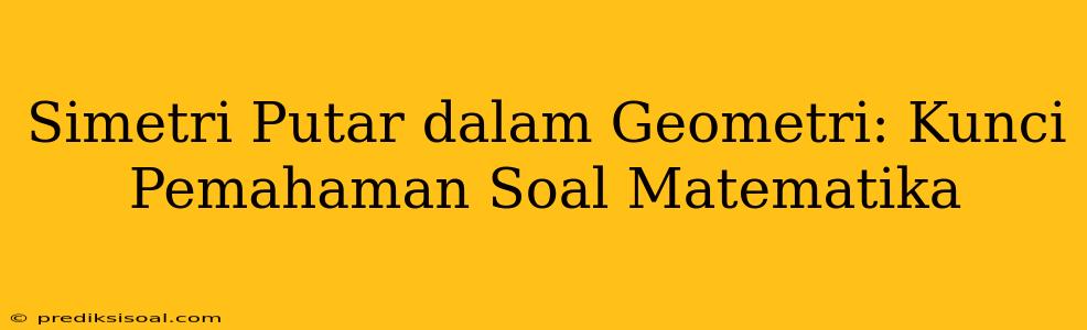 Simetri Putar dalam Geometri: Kunci Pemahaman Soal Matematika