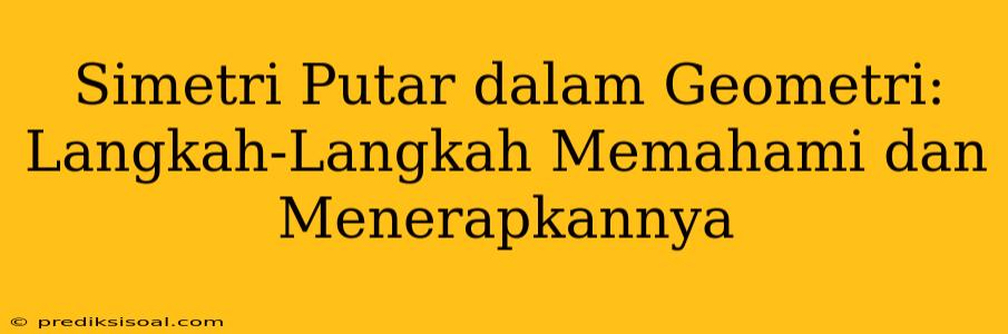 Simetri Putar dalam Geometri: Langkah-Langkah Memahami dan Menerapkannya