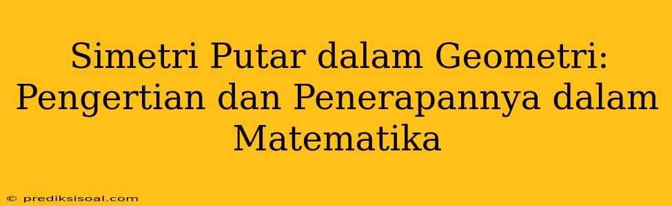 Simetri Putar dalam Geometri: Pengertian dan Penerapannya dalam Matematika