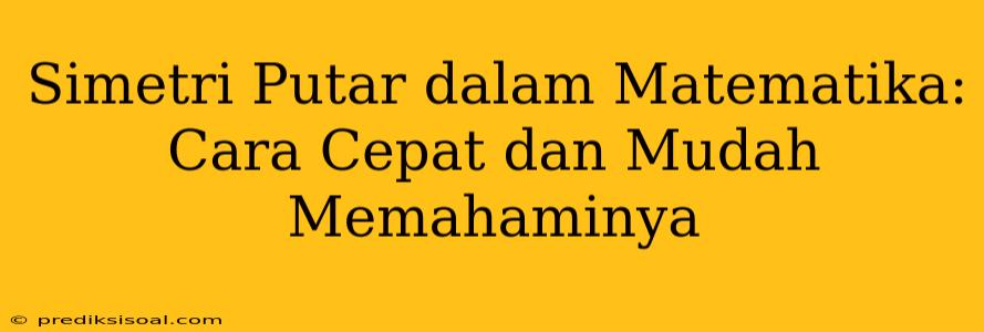 Simetri Putar dalam Matematika: Cara Cepat dan Mudah Memahaminya