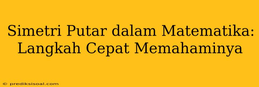 Simetri Putar dalam Matematika: Langkah Cepat Memahaminya