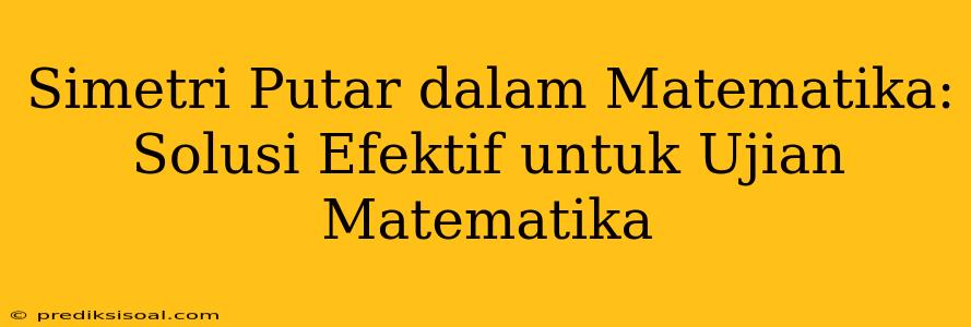 Simetri Putar dalam Matematika: Solusi Efektif untuk Ujian Matematika