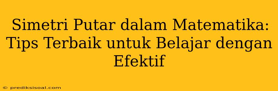 Simetri Putar dalam Matematika: Tips Terbaik untuk Belajar dengan Efektif