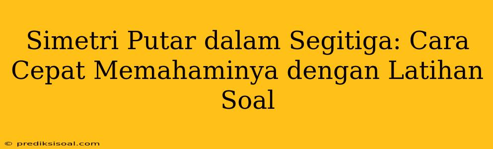 Simetri Putar dalam Segitiga: Cara Cepat Memahaminya dengan Latihan Soal