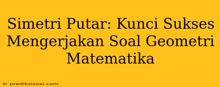 Simetri Putar: Kunci Sukses Mengerjakan Soal Geometri Matematika