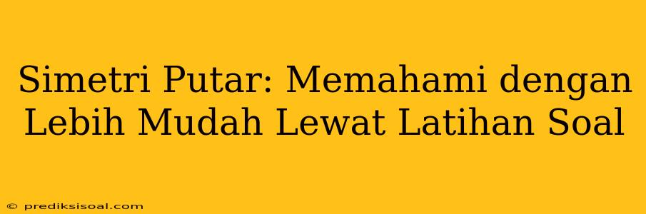 Simetri Putar: Memahami dengan Lebih Mudah Lewat Latihan Soal