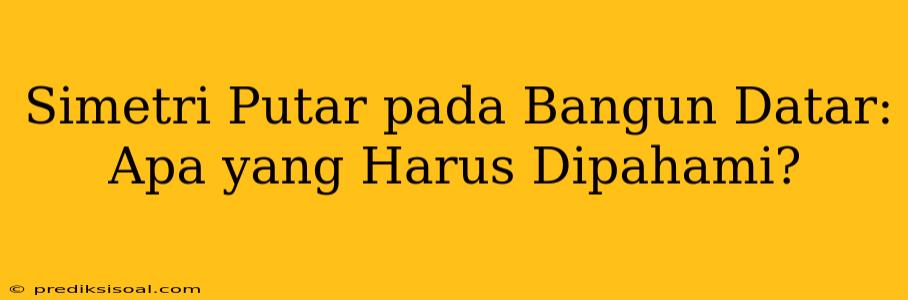 Simetri Putar pada Bangun Datar: Apa yang Harus Dipahami?