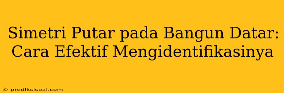 Simetri Putar pada Bangun Datar: Cara Efektif Mengidentifikasinya