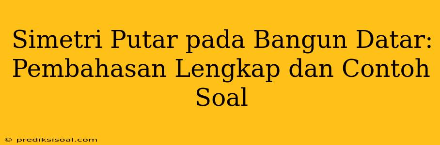 Simetri Putar pada Bangun Datar: Pembahasan Lengkap dan Contoh Soal