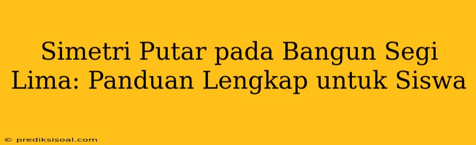 Simetri Putar pada Bangun Segi Lima: Panduan Lengkap untuk Siswa