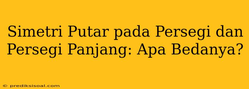 Simetri Putar pada Persegi dan Persegi Panjang: Apa Bedanya?