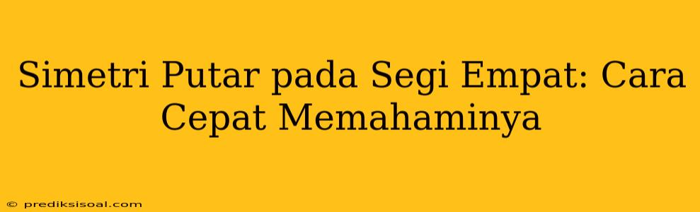 Simetri Putar pada Segi Empat: Cara Cepat Memahaminya