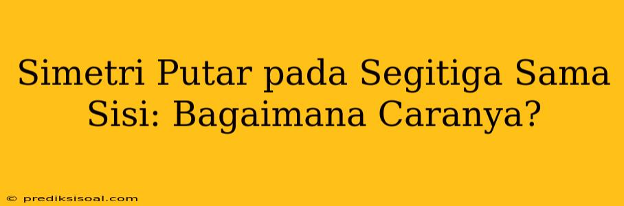 Simetri Putar pada Segitiga Sama Sisi: Bagaimana Caranya?