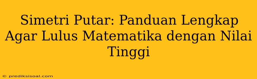 Simetri Putar: Panduan Lengkap Agar Lulus Matematika dengan Nilai Tinggi