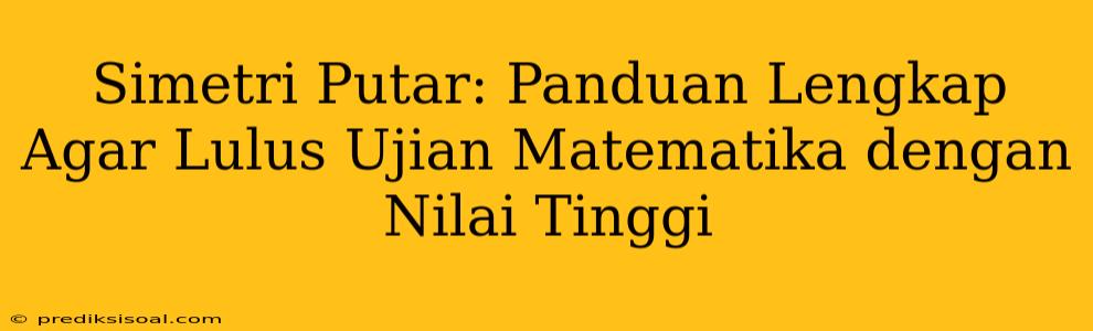 Simetri Putar: Panduan Lengkap Agar Lulus Ujian Matematika dengan Nilai Tinggi