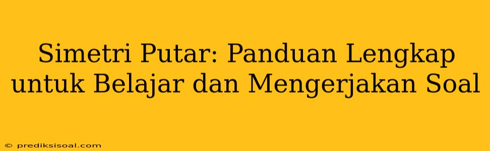 Simetri Putar: Panduan Lengkap untuk Belajar dan Mengerjakan Soal