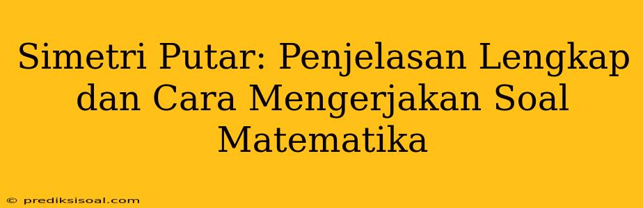 Simetri Putar: Penjelasan Lengkap dan Cara Mengerjakan Soal Matematika