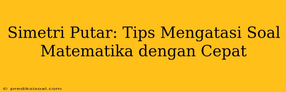 Simetri Putar: Tips Mengatasi Soal Matematika dengan Cepat